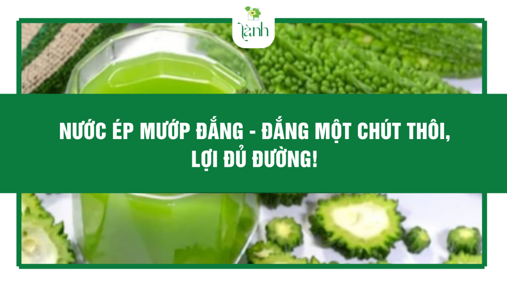 Nước Ép Mướp Đắng - Đắng một chút thôi, lợi đủ đường!