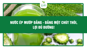 Nước Ép Mướp Đắng - Đắng một chút thôi, lợi đủ đường!