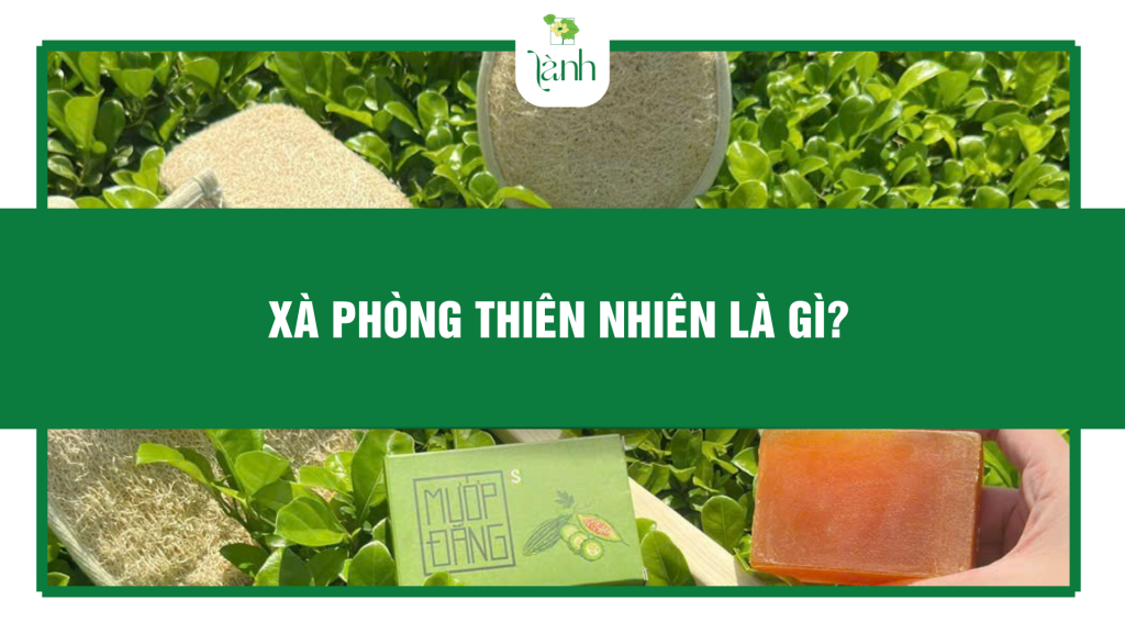 Xà Phòng Thiên Nhiên Là Gì?