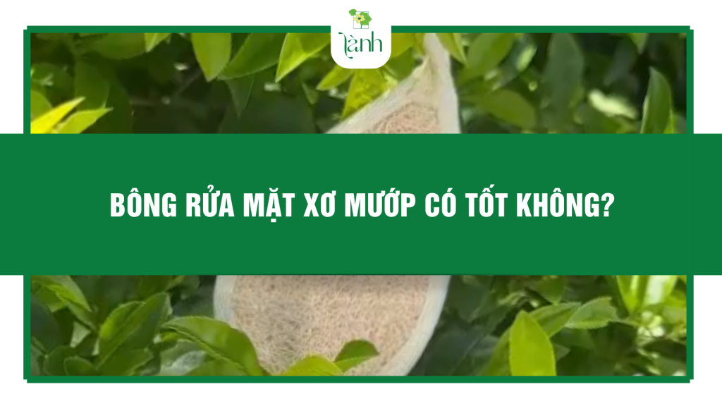 bông rửa mặt xơ mướp có tốt không?