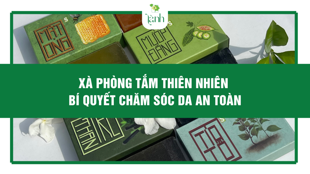 Xà Phòng Tắm Thiên Nhiên – Bí Quyết Chăm Sóc Da An Toàn