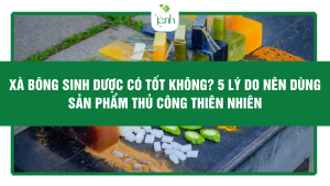 Xà Bông Sinh Dược Có Tốt Không? 5 Lý Do Nên Dùng Sản Phẩm Thủ Công Thiên Nhiên