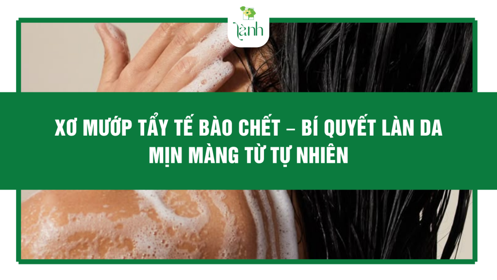 3 Lý Do Nên Dùng Xơ Mướp Tẩy Tế Bào Chết Mỗi Tuần