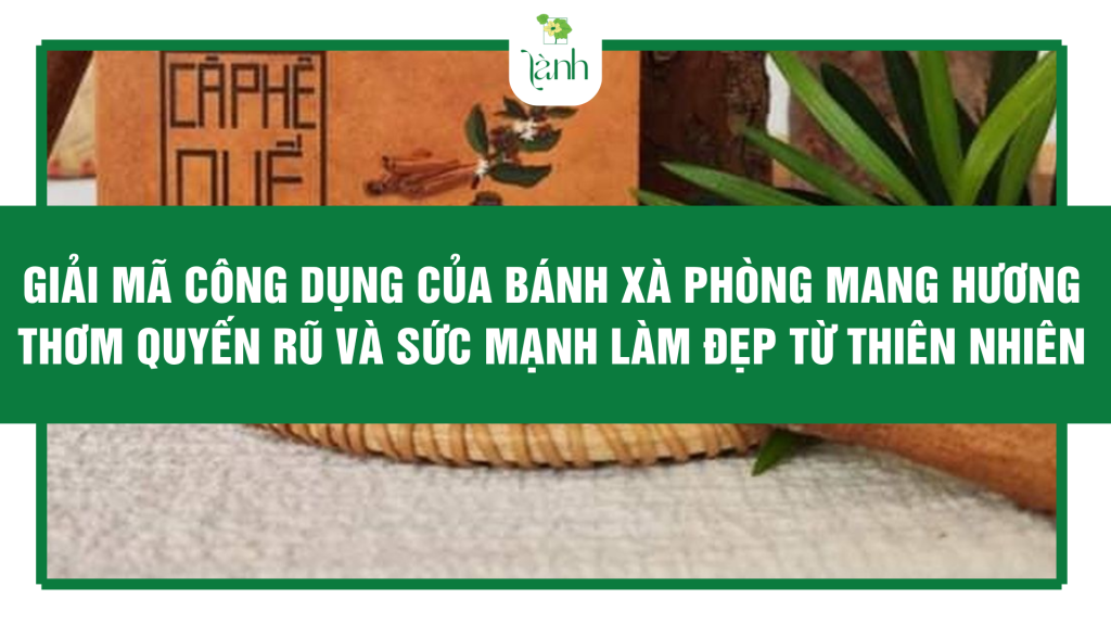 Xà phòng cà phê quế có tác dụng gì