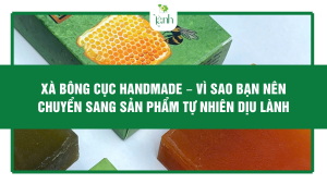 Xà bông cục handmade – Vì sao bạn nên chuyển sang sản phẩm tự nhiên dịu lành